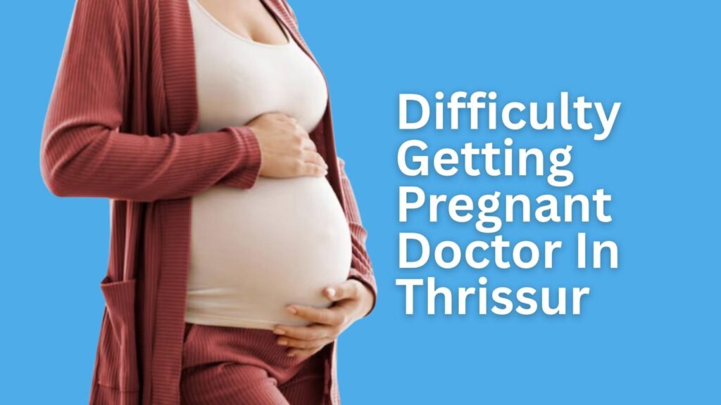 Difficulty Getting Pregnant Doctor in Thrissur